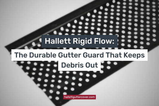 Hallett Rigid Flow: The Durable Gutter Guard That Keeps Debris Out