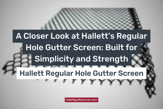A Closer Look at Hallett’s Regular Hole Gutter Screen: Built for Simplicity and Strength
