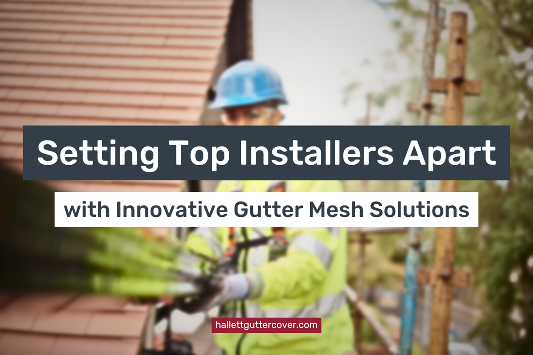 Setting Top Installers Apart with Innovative Gutter Mesh Solutions