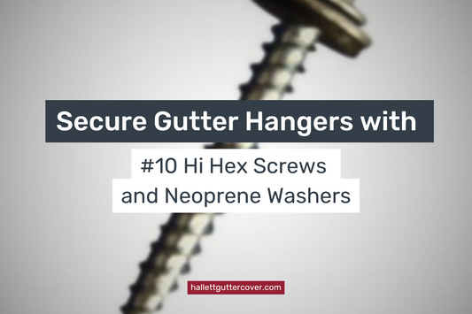 Secure Gutter Hangers with #10 Hi Hex Screws and Neoprene Washers