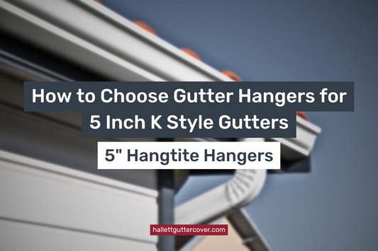 How to Choose Gutter Hangers for 5 Inch K Style Gutters