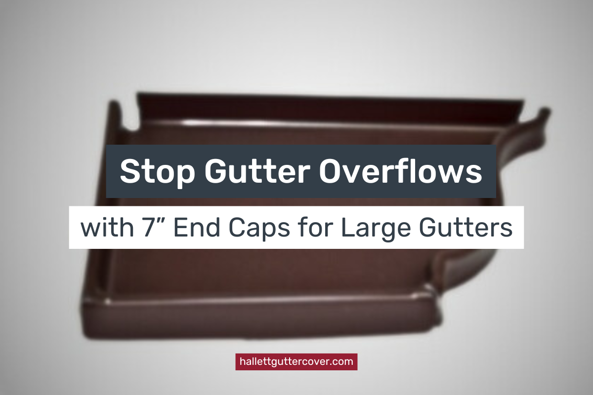 Stop Gutter Overflows with 7” End Caps for Large Gutters – Hallett ...