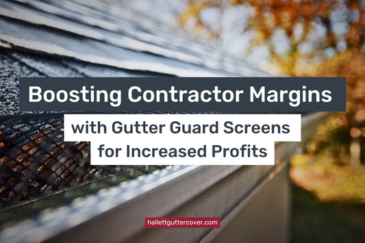 Boosting Contractor Margins with Gutter Guard Screens for Increased Profits