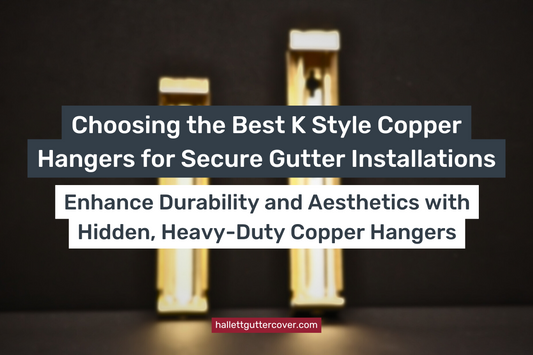 Choosing the Best K Style Copper Hangers for Secure Gutter Installations: Enhance Durability and Aesthetics with Hidden, Heavy-Duty Copper Hangers