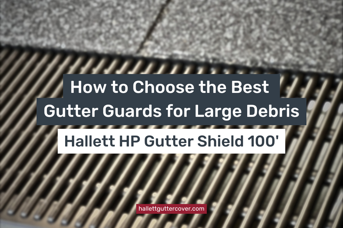 How to Choose the Best Gutter Guards for Large Debris
