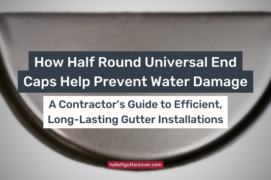 How Half Round Universal End Caps Help Prevent Water Damage: A Contractor’s Guide to Efficient, Long-Lasting Gutter Installations