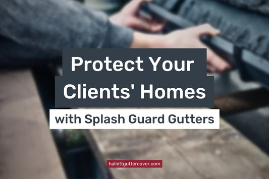 Protect Your Clients' Homes with Splash Guard Gutters