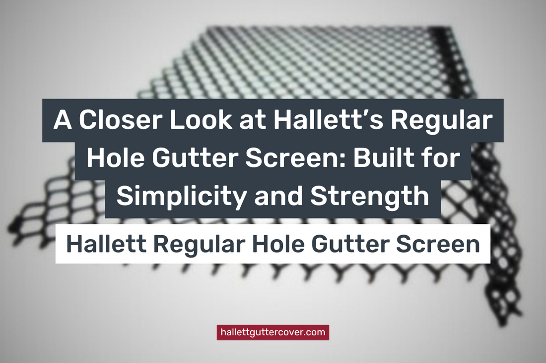 A Closer Look at Hallett’s Regular Hole Gutter Screen: Built for Simplicity and Strength