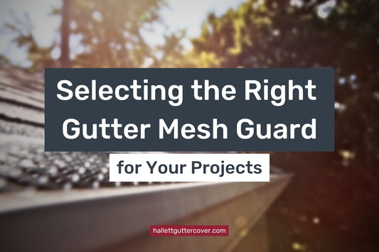 Selecting the Right Gutter Mesh Guard for Your Projects