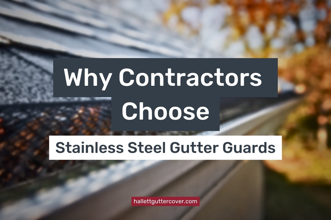 Why Contractors Choose Stainless Steel Gutter Guards